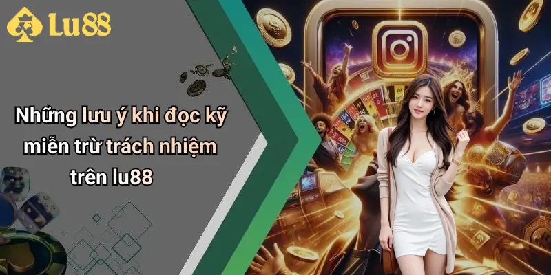 Những lưu ý khi đọc kỹ miễn trừ trách nhiệm trên lu88