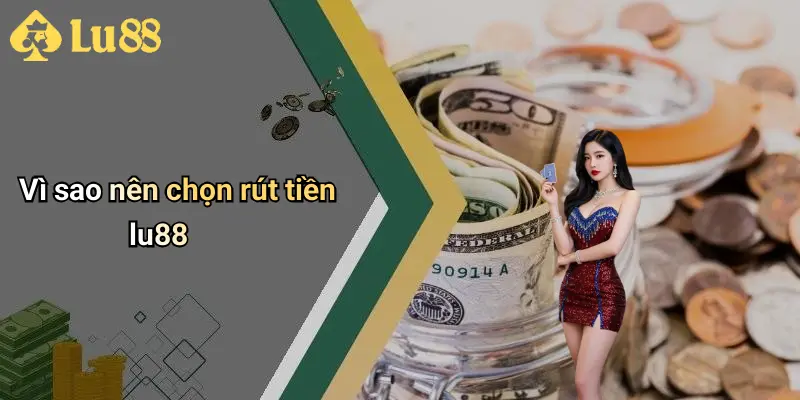 Vì sao nên chọn rút tiền lu88